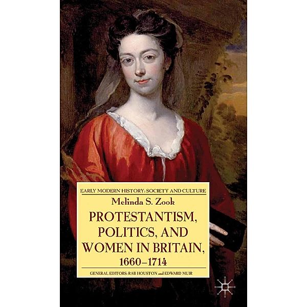 Protestantism, Politics, and Women in Britain, 1660-1714 / Early Modern History: Society and Culture, Melinda Zook