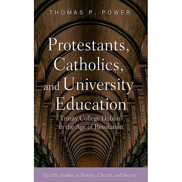 Protestants, Catholics, and University Education / Wycliffe Studies in History, Church, and Society, Thomas P. Power