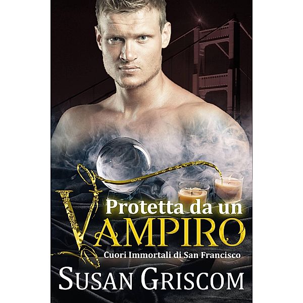 Protetta da un vampiro (Cuori Immortali di San Francisco, #5) / Cuori Immortali di San Francisco, Susan Griscom