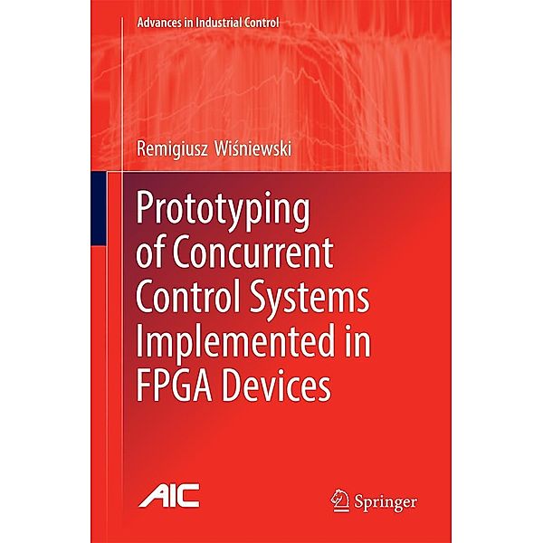 Prototyping of Concurrent Control Systems Implemented in FPGA Devices / Advances in Industrial Control, Remigiusz Wisniewski