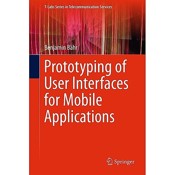 Prototyping of User Interfaces for Mobile Applications / T-Labs Series in Telecommunication Services, Benjamin Bähr