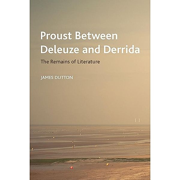 Proust Between Deleuze and Derrida, James Dutton