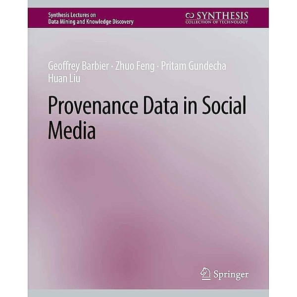 Provenance Data in Social Media / Synthesis Lectures on Data Mining and Knowledge Discovery, Geoffrey Barbier, Zhuo Feng, Pritam Gundecha, Huan Liu