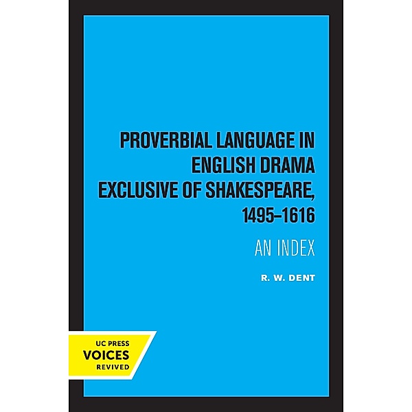 Proverbial Language in English Drama Exclusive of Shakespeare, 1495-1616, R. W. Dent