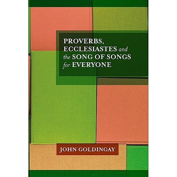 Proverbs, Ecclesiastes and the Song of Songs For Everyone, John Goldingay