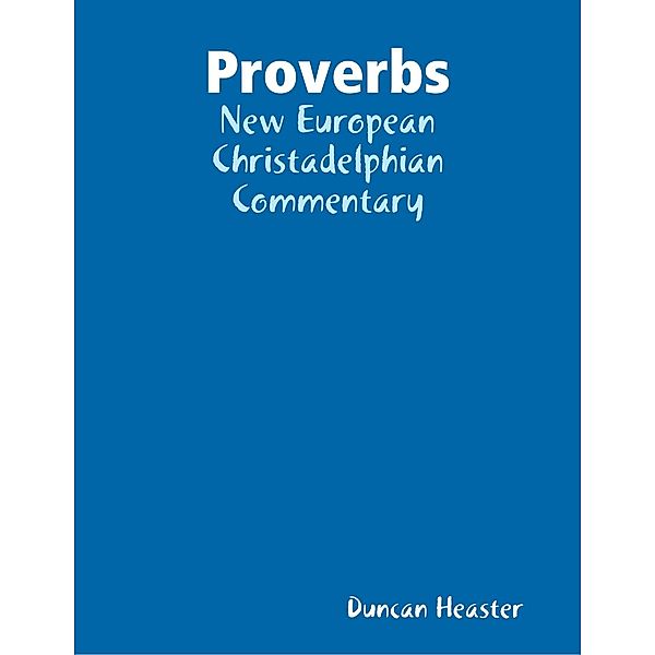 Proverbs: New European Christadelphian Commentary, Duncan Heaster