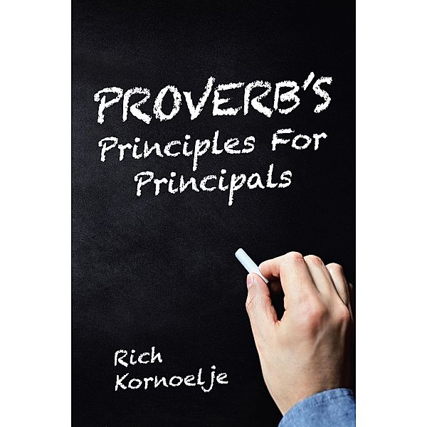 Proverb's Principles for Principals, Rich Kornoelje