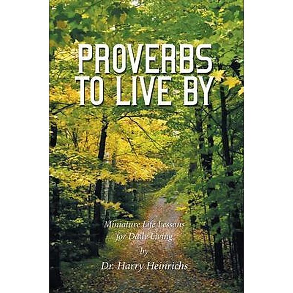 Proverbs to Live By / Westwood Books Publishing, Harry Heinrichs