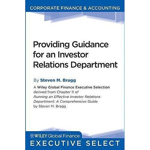 Providing Guidance for an Investor Relations Department / Wiley Global Finance Executive Select, Steven M. Bragg