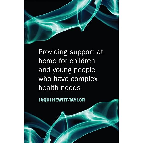 Providing Support at Home for Children and Young People who have Complex Health Needs, Jaquelina Hewitt-Taylor