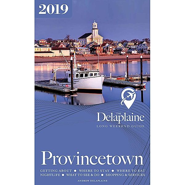Provincetown - The Delaplaine 2019 Long Weekend Guide (Long Weekend Guides) / Long Weekend Guides, Andrew Delaplaine