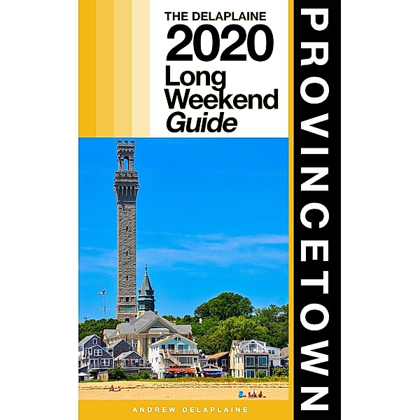 Provincetown - The Delaplaine 2020 Long Weekend Guide (Long Weekend Guides) / Long Weekend Guides, Andrew Delaplaine