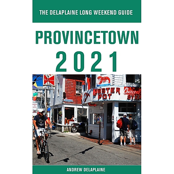 Provincetown - The Delaplaine 2021 Long Weekend Guide, Andrew Delaplaine