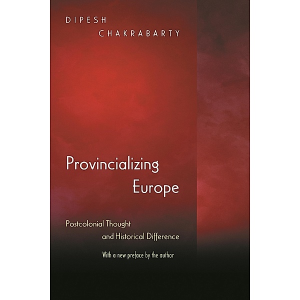 Provincializing Europe / Princeton Studies in Culture/Power/History, Dipesh Chakrabarty