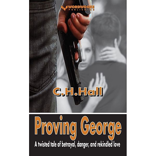 Proving George: A twisted tale of betrayal, danger, and rekindled love, C. H. Hall