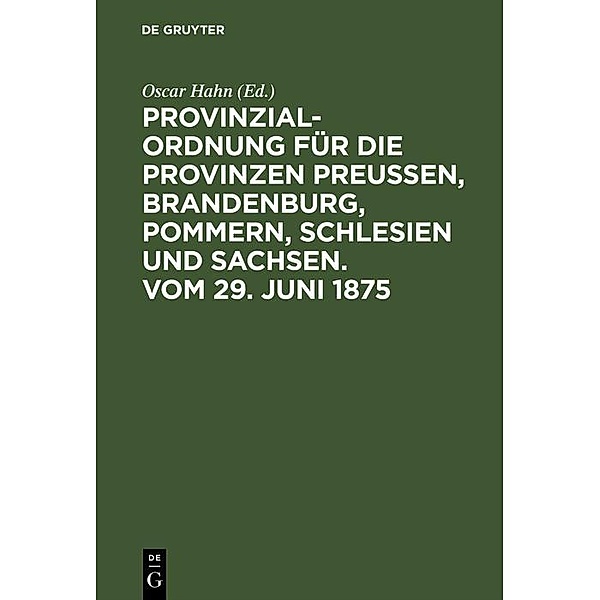 Provinzial-Ordnung für die Provinzen Preussen, Brandenburg, Pommern, Schlesien und Sachsen. Vom 29. Juni 1875