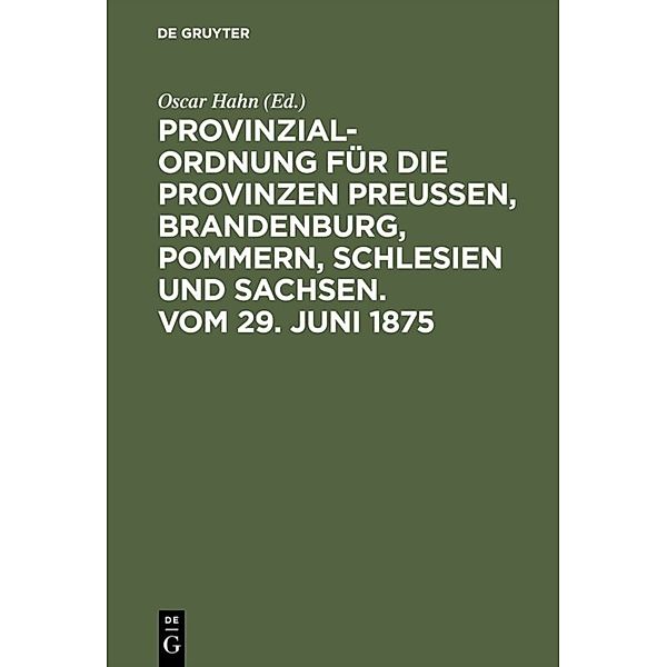 Provinzial-Ordnung für die Provinzen Preußen, Brandenburg, Pommern, Schlesien und Sachsen. Vom 29. Juni 1875