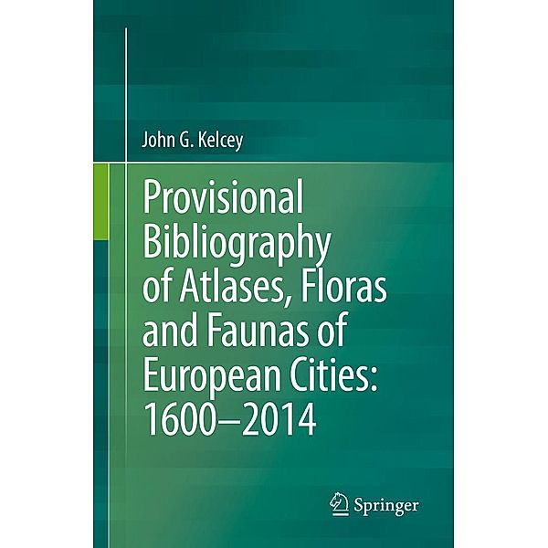 Provisional Bibliography of Atlases, Floras and Faunas of European Cities: 1600-2014, John G. Kelcey
