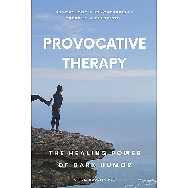 Provocative Therapy: The Healing Power of Dark Humor (Theories and Practices of Psychology and Psychotherapy Series) / Theories and Practices of Psychology and Psychotherapy Series, Artem Kudelia