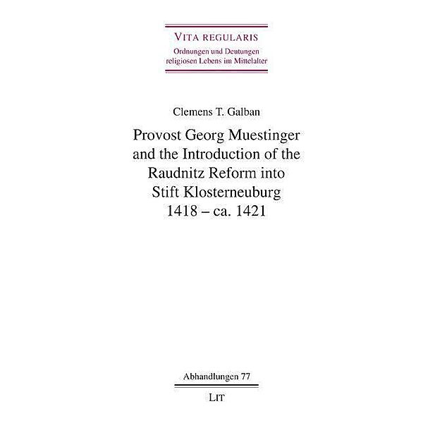 Provost Georg Muestinger and the Introduction of the Raudnitz Reform into Stift Klosterneuburg, 1418 - ca. 1421, Clemens T. Galban