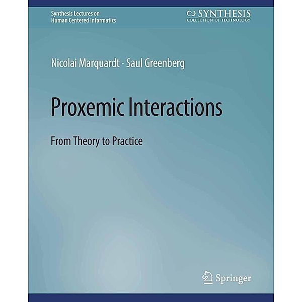 Proxemic Interactions / Synthesis Lectures on Human-Centered Informatics, Nicolai Marquardt, Saul Greenberg