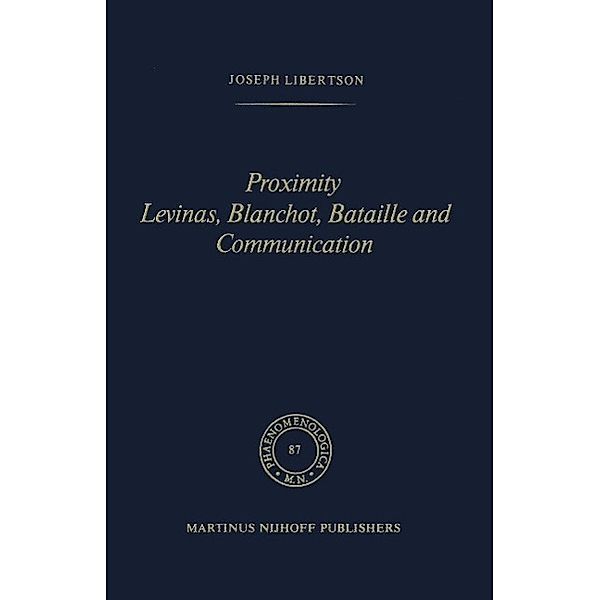 Proximity Levinas, Blanchot, Bataille and Communication / Phaenomenologica Bd.87, Joseph Libertson