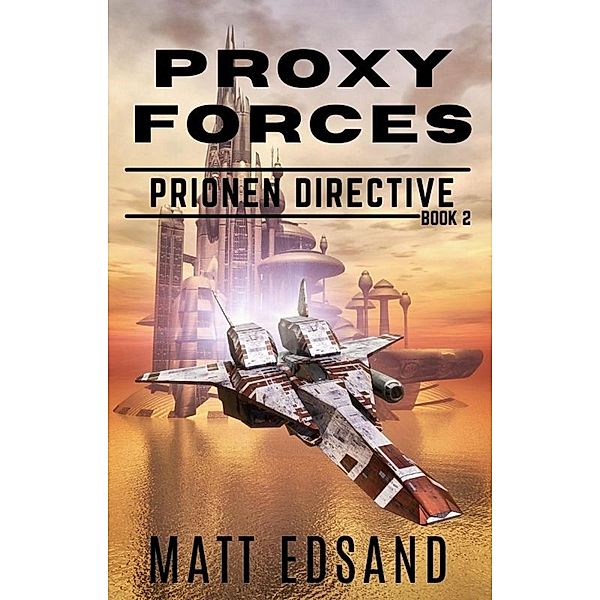 Proxy Forces (Prionen Directive, #2) / Prionen Directive, Matt Edsand