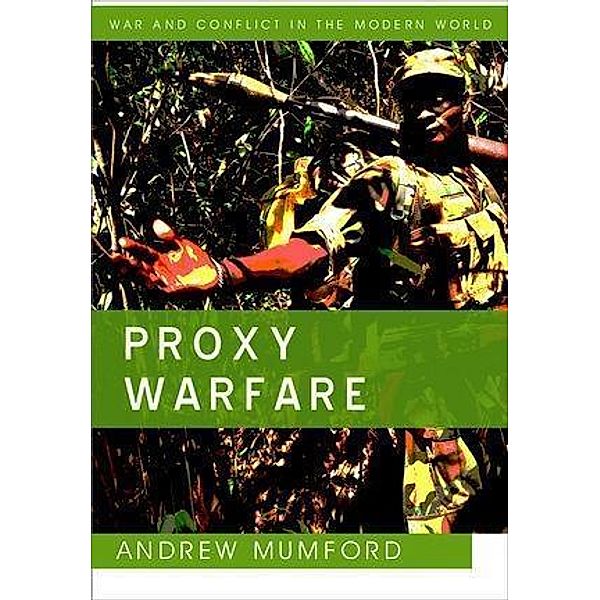 Proxy Warfare / War and Conflict in the Modern World Bd.1, Andrew Mumford