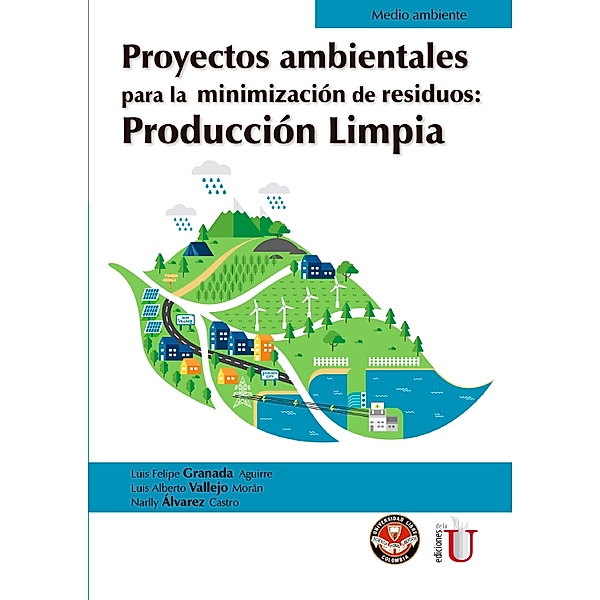 Proyectos ambientales para la minimización de residuos: producción limpia, Luis Felipe Granada Aguirre, Luis Alberto Vallejo Morán, Narlly Álvarez Castro