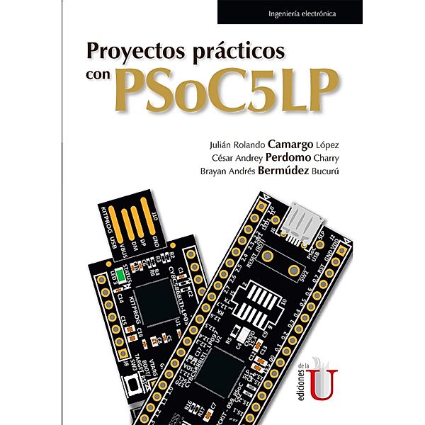 Proyectos prácticos con PSoC5LP, Julián Rolando Camargo López, César Andrey Perdomo Charry, Brayan Andrés Bermúdez Bucurú