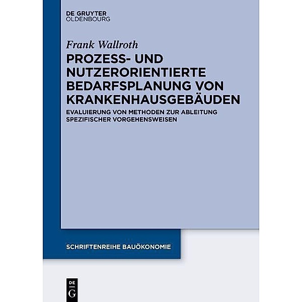Prozess- und nutzerorientierte Bedarfsplanung von Krankenhausgebäuden / Schriftenreihe Bauökonomie Bd.8, Frank Wallroth