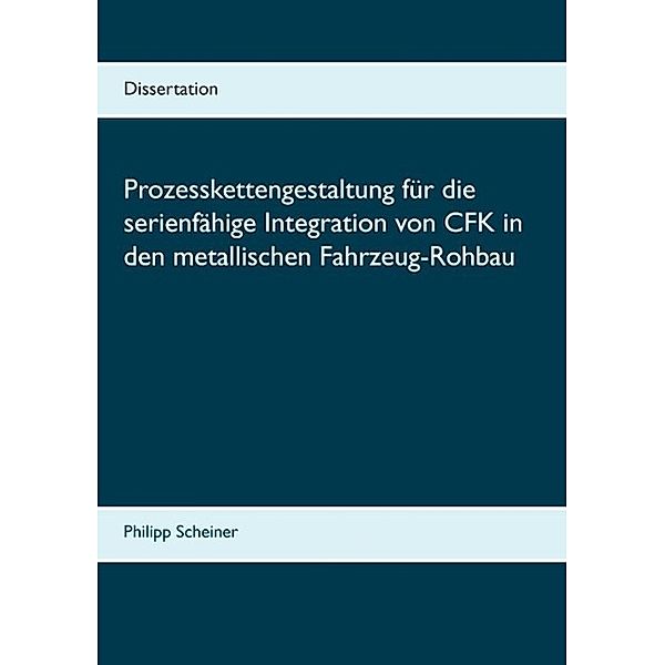 Prozesskettengestaltung für die serienfähige Integration von CFK in den metallischen Fahrzeug-Rohbau, Philipp Scheiner