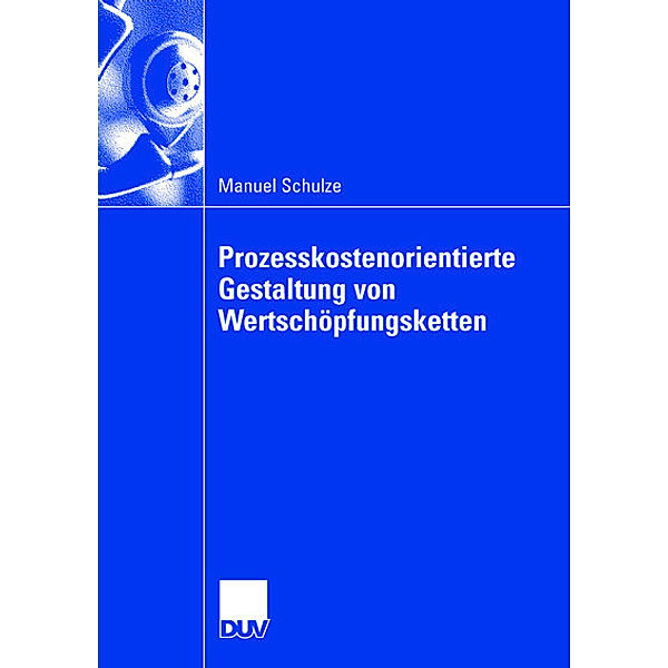 Prozesskostenorientierte Gestaltung von Wertschöpfungsketten, Manuel Schulze