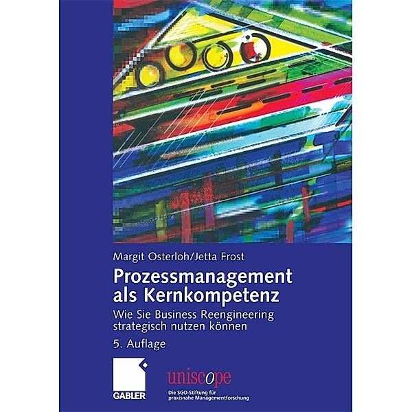 Prozessmanagement als Kernkompetenz / uniscope. Die SGO-Stiftung für praxisnahe Managementforschung, Margit Osterloh, Jetta Frost