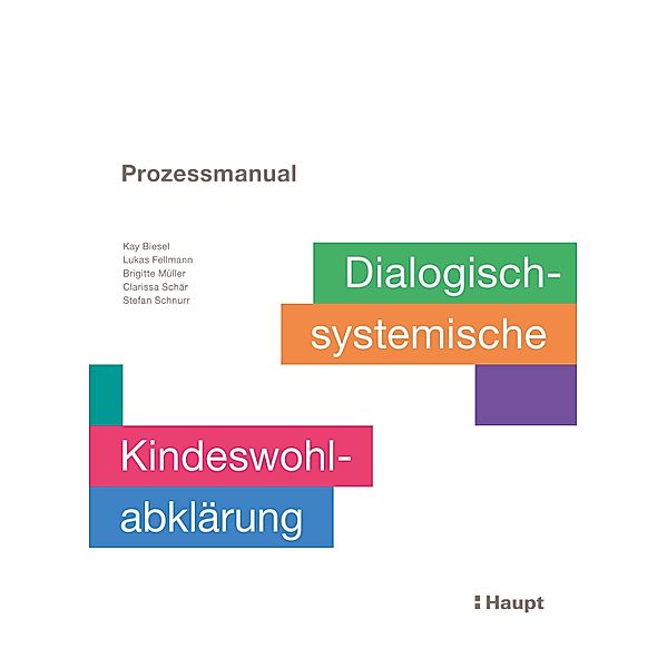 Prozessmanual. Dialogisch-systemische Kindeswohlabklärung, Kay Biesel, Lukas Fellmann, Brigitte Müller, Clarissa Schär, Stefan Schnurr