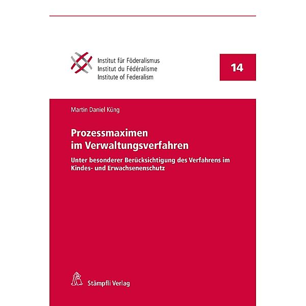 Prozessmaximen im Verwaltungsverfahren / Publikationen des Instituts für Föderalismus Freiburg Schweiz PIFF Bd.14, Martin Daniel Küng