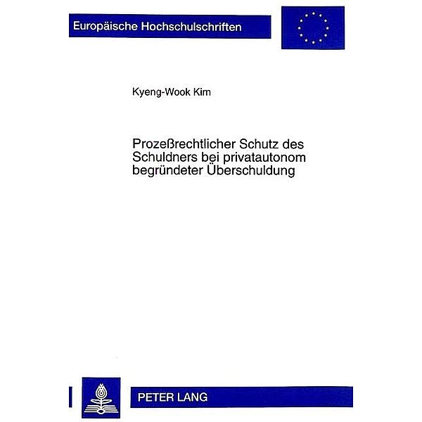 Prozeßrechtlicher Schutz des Schuldners bei privatautonom begründeter Überschuldung, Kyeng-Wook Kim