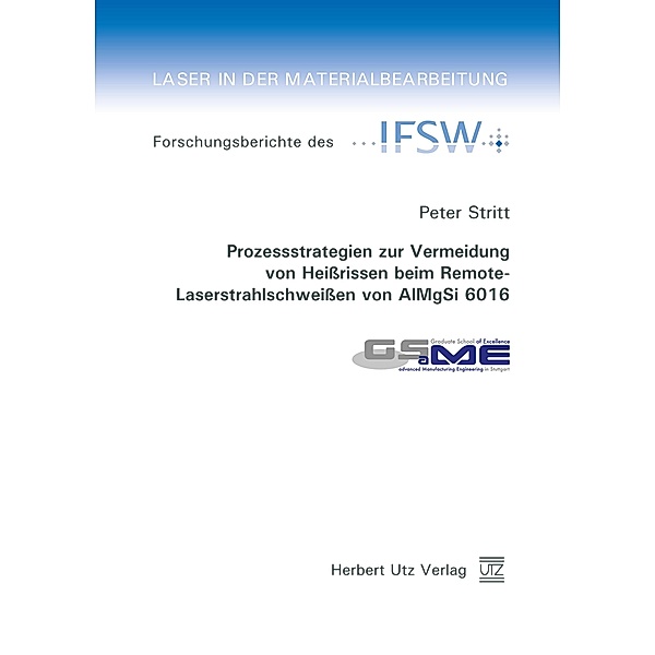 Prozessstrategien zur Vermeidung von Heissrissen beim Remote-Laserstrahlschweissen von AlMgSi 6016 / Laser in der Materialbearbeitung Bd.81, Peter Stritt