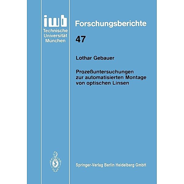 Prozeßuntersuchungen zur automatisierten Montage von optischen Linsen / iwb Forschungsberichte Bd.47, Lothar Gebauer