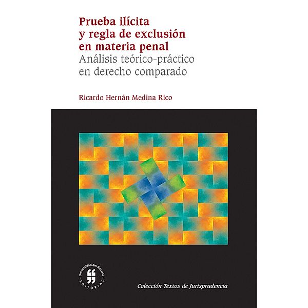 Prueba ilícita y regla de exclusión en materia penal / Textos de Jurisprudencia, Serie Maestría Bd.4, Ricardo Hernán Medina Rico