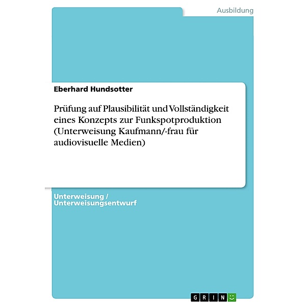 Prüfung auf Plausibilität und Vollständigkeit eines Konzepts zur Funkspotproduktion (Unterweisung Kaufmann/-frau für audiovisuelle Medien), Eberhard Hundsotter