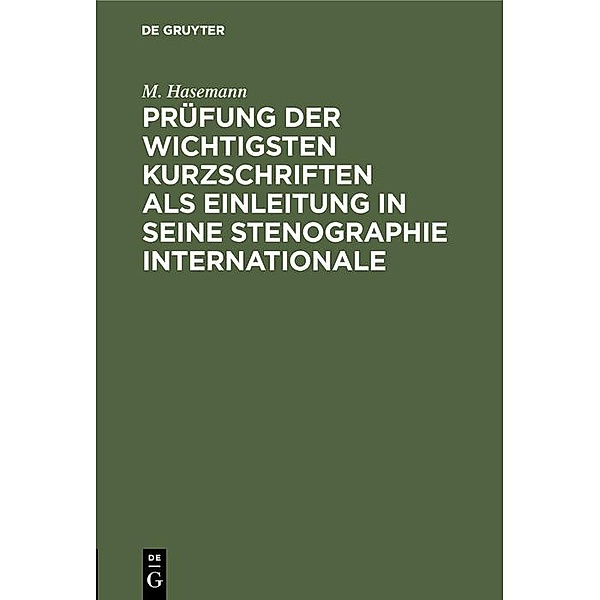 Prüfung der wichtigsten Kurzschriften als Einleitung in seine Stenographie internationale, M. Hasemann