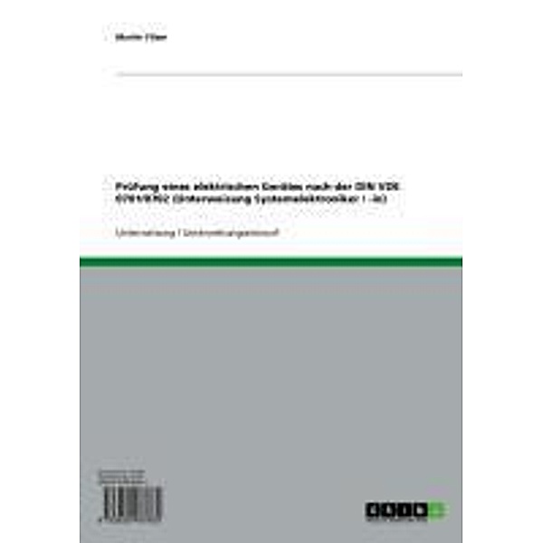 Prüfung eines elektrischen Gerätes nach der DIN VDE 0701/0702 (Unterweisung Systemelektroniker / -in), Martin Filser