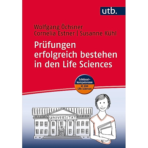 Prüfungen erfolgreich bestehen in den Life Sciences / Schlüsselkompetenzen in den Life Sciences, Wolfgang Öchsner, Cornelia Estner, Susanne Kühl