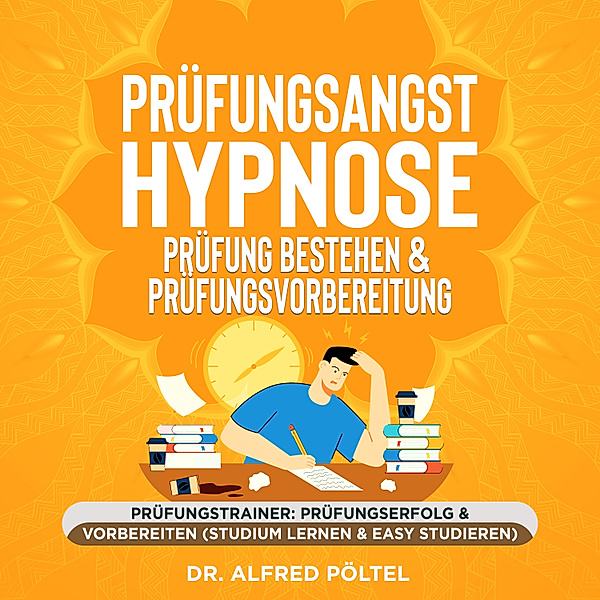 Prüfungsangst Hypnose - Prüfung bestehen & Prüfungsvorbereitung, Dr. Alfred Pöltel