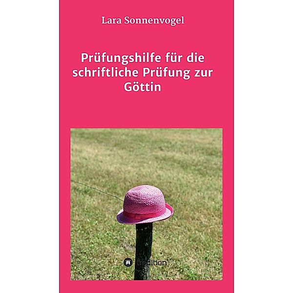 Prüfungshilfe für die schriftliche Prüfung zur Göttin / tredition, Lara Sonnenvogel