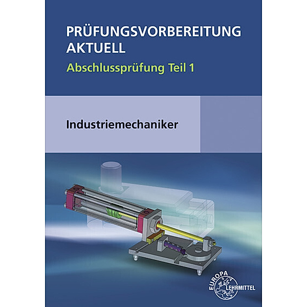 Prüfungsvorbereitung aktuell - Industriemechaniker/-in.Tl.1, Jakob Liedl, Wilfried Metz, Rudi Pawlitschko