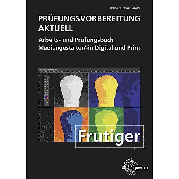Prüfungsvorbereitung aktuell - Mediengestalter/-in Digital und Print, Benedikt Holzapfel, Daniel Krause, Thorsten Schäfer