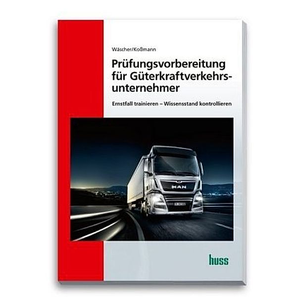 Prüfungsvorbereitung für Güterkraftverkehrsunternehmer, Dagmar Wäscher, Ulrich Kossmann