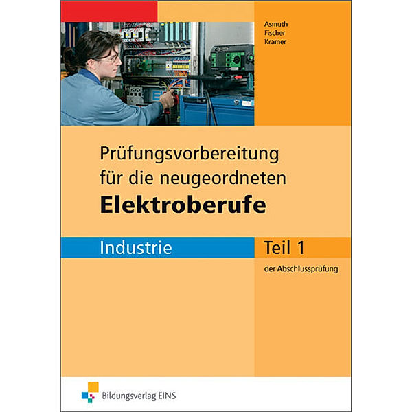 Prüfungsvorbereitungen / Prüfungsvorbereitung für die industriellen Elektroberufe, Markus Asmuth, Udo Fischer, Thomas Kramer